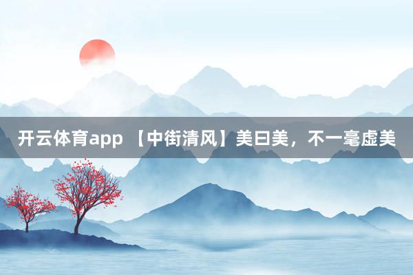 開云體育app 【中街清風】美曰美，不一毫虛美