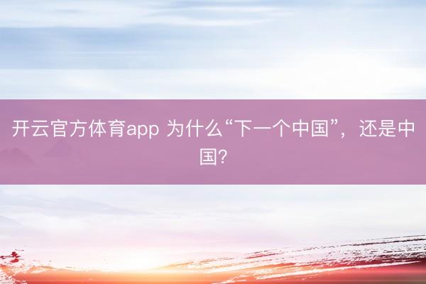 開云官方體育app 為什么“下一個(gè)中國”，還是中國？