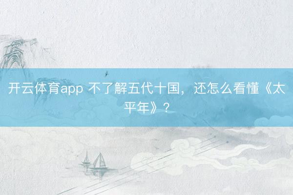 開云體育app 不了解五代十國，<a href=