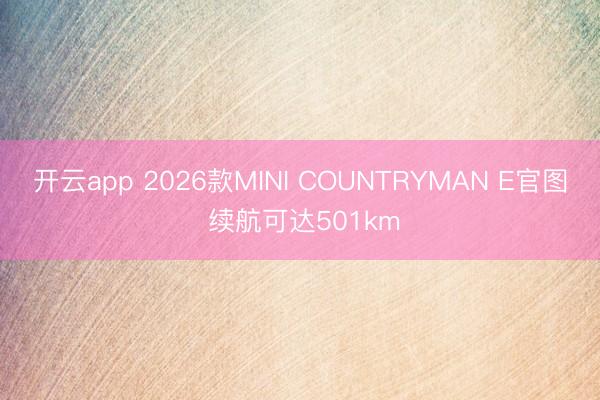 開云app 2026款MINI COUNTRYMAN E官圖 續(xù)航可達(dá)501km