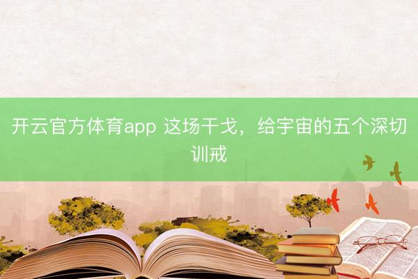 開云官方體育app 這場干戈，給宇宙的五個深切訓戒